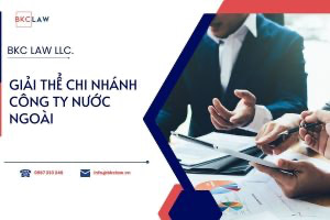 Thủ tục giải thể chi nhánh công ty nước ngoài tại Việt Nam