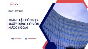 Thủ tục thành lập công ty xây dựng có vốn nước ngoài