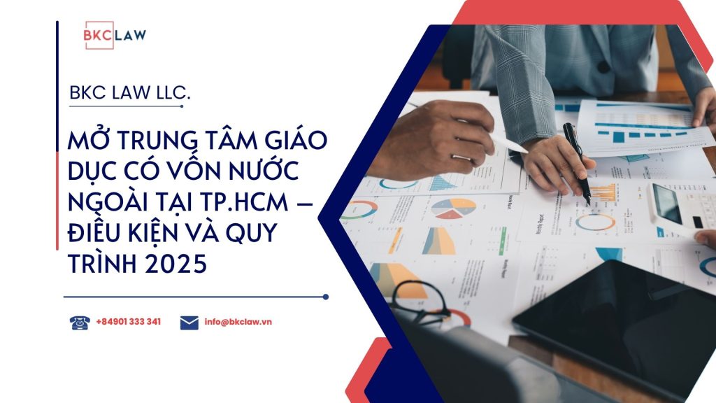 Mở trung tâm giáo dục có vốn nước ngoài tại TP.HCM – Điều kiện và quy trình 2025