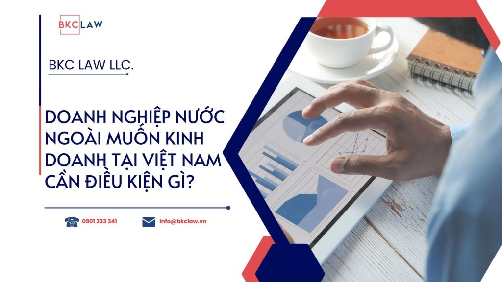 Doanh nghiệp nước ngoài muốn kinh doanh tại Việt Nam cần điều kiện gì?
