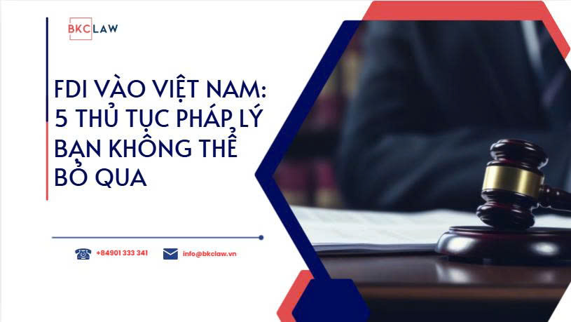 FDI vào Việt nam: 5 thủ tục pháp lý không thể bỏ qua