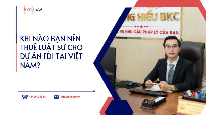 Khi nào bạn nên thuê luật sư đầu tư nước ngoài cho dự án FDI tại Việt Nam?