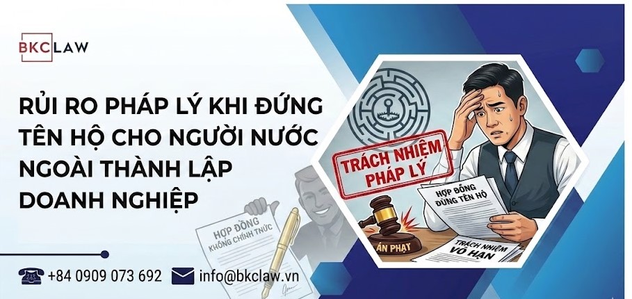 RỦI RO PHÁP LÝ KHI ĐỨNG TÊN HỘ CHO NGƯỜI NƯỚC NGOÀI THÀNH LẬP DOANH NGHIỆP